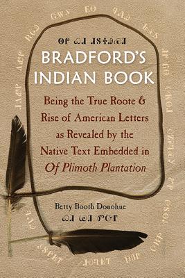 Bradford's Indian Book: Being the True Roote & Rise of American Letters as Revealed by the Native Text Embedded in of Plimoth Plantation Cover Image