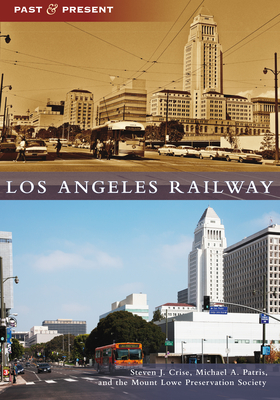 Los Angeles Railway (Past and Present) By Steven J. Crise, Michael A. Patris, The Mount Lowe Preservation Society Cover Image