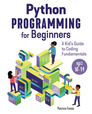 Python Programming for Beginners: A Kid's Guide to Coding Fundamentals By Patricia Foster Cover Image