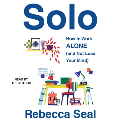 Solo: How to Work Alone (and Not Lose Your Mind) Cover Image