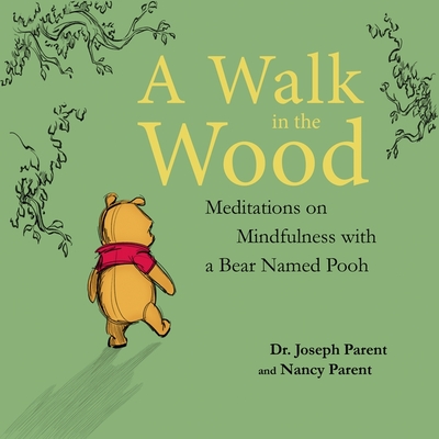 A Walk in the Wood: Meditations on Mindfulness with a Bear Named Pooh By Joseph Parent, Joseph Parent (Read by), Nancy Parent Cover Image