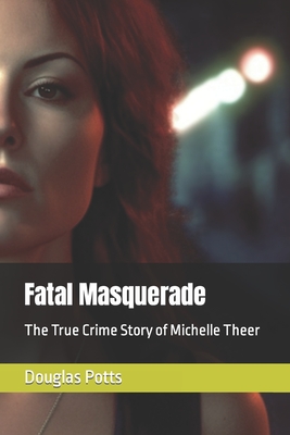 Fatal Masquerade The True Crime Story of Michelle Theer