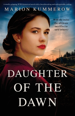 Daughter of the Dawn: A totally gripping WWII historical novel with a heartbreaking and unforgettable ending By Marion Kummerow Cover Image