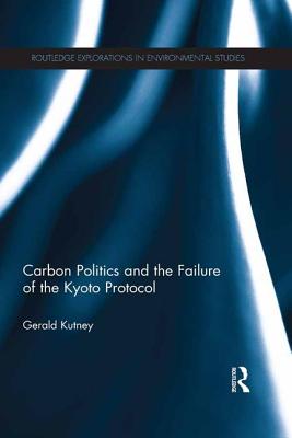 Carbon Politics and the Failure of the Kyoto Protocol (Routledge Explorations in Environmental Studies)
