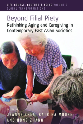 Beyond Filial Piety: Rethinking Aging and Caregiving in Contemporary East Asian Societies (Life Course #6) Cover Image
