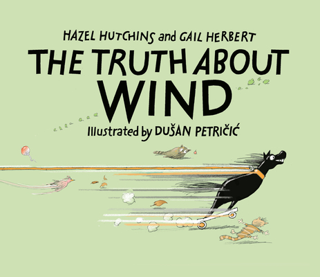 The Truth about Wind By Hazel Hutchins, Gail Herbert, Dusan Petričic (Illustrator) Cover Image