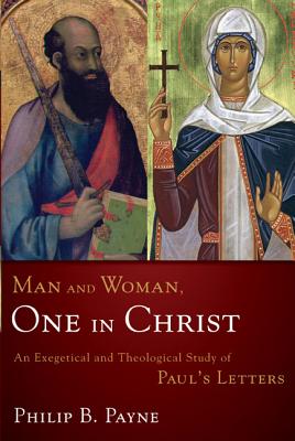 Man and Woman, One in Christ: An Exegetical and Theological Study of Paul's Letters By Philip Barton Payne Cover Image