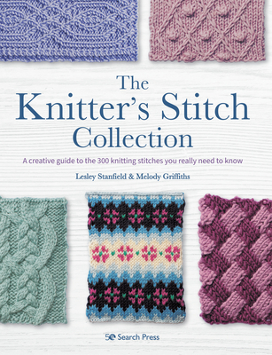 The Knitter’s Stitch Collection: A creative guide to the 300 knitting stitches you really need to know By Lesley Stanfield, Melody Griffiths Cover Image