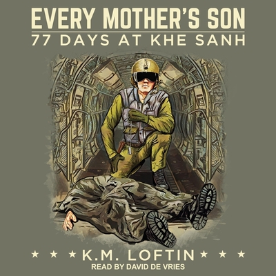 Every Mother's Son Lib/E: 77 Days at Khe Sanh By David De Vries (Read by), K. M. Loftin Cover Image
