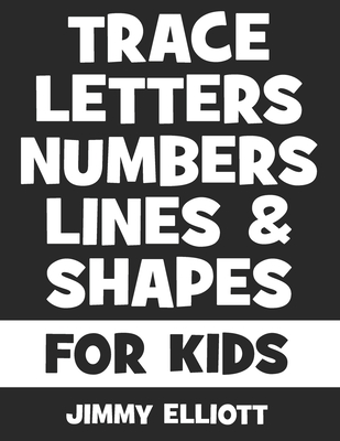 Trace Letters Numbers Lines And Shapes: Fun With Numbers And Shapes - BIG NUMBERS - Kids Tracing Activity Books - My First Toddler Tracing Book - Blac Cover Image