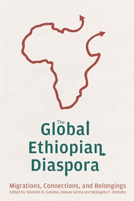 The Global Ethiopian Diaspora: Migrations, Connections, and Belongings (Rochester Studies in African History and the Diaspora #98)