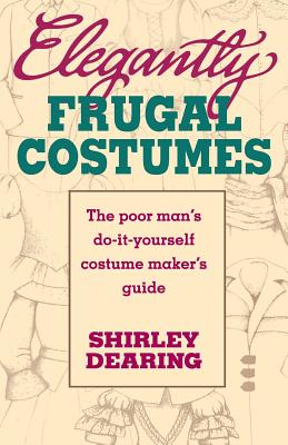 Elegantly Frugal Costumes: The Poor Man's Do-It-Yourself Costume Maker's Guide Cover Image