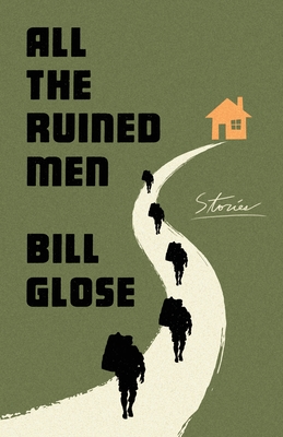 All the Ruined Men: Stories By Bill Glose Cover Image