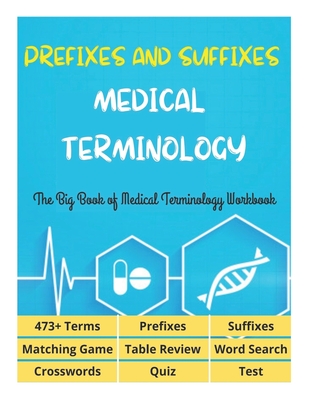 Prefixes and Suffixes Medical Terminology - The Big Book of Medical Terminology Workbook - 473+ Terms, Prefixes, Suffixes, Matching Game, Table Review Cover Image
