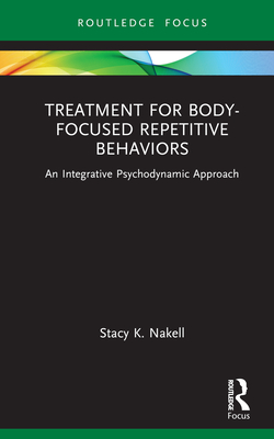 Treatment for Body-Focused Repetitive Behaviors: An Integrative Psychodynamic Approach (Routledge Focus on Mental Health) Cover Image