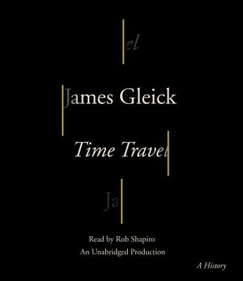 Time Travel: A History By James Gleick, Rob Shapiro (Read by) Cover Image