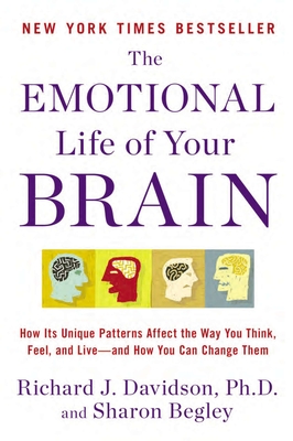 The Emotional Life of Your Brain: How Its Unique Patterns Affect the Way You Think, Feel, and Live--and How You Ca n Change Them Cover Image