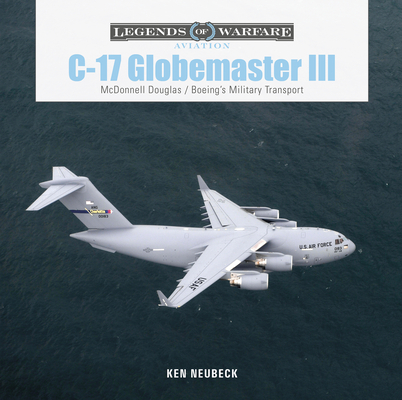 C-17 Globemaster III: McDonnell Douglas & Boeing's Military Transport (Legends of Warfare: Aviation #49) By Ken Neubeck Cover Image