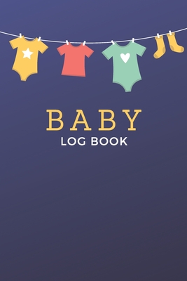 Baby Log Book: Logbook for babies - Record Diaper Changes, sleep, feedings - Notes By Baby Logbooks and Journals Cover Image