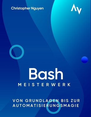 Bash Scripting Meisterwerk: Von Grundlagen bis zur Automatisierungsmagie Cover Image