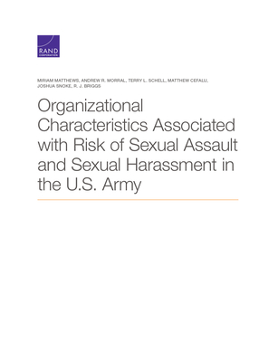 Organizational Characteristics Associated with Risk of Sexual Assault and Sexual Harassment in the U.S. Army By Miriam Matthews, Andrew R. Morral, Terry L. Schell Cover Image