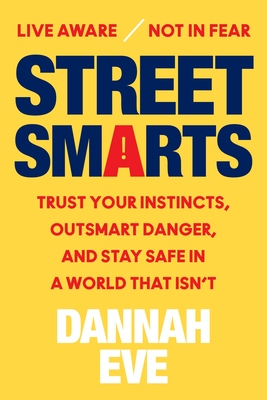 Street Smarts: Trust Your Instincts, Outsmart Danger, and Stay Safe in a World That Isn’t By Dannah Eve Cover Image