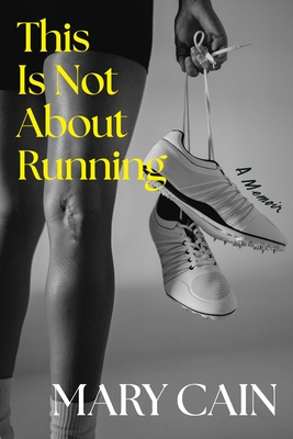 This Is Not About Running: A Memoir By Mary Cain Cover Image