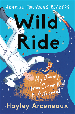 Wild Ride (Adapted for Young Readers): My Journey from Cancer Kid to Astronaut By Hayley Arceneaux Cover Image