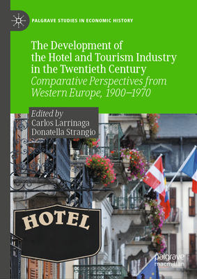 The Development of the Hotel and Tourism Industry in the Twentieth Century: Comparative Perspectives from Western Europe, 1900-1970 (Palgrave Studies in Economic History)