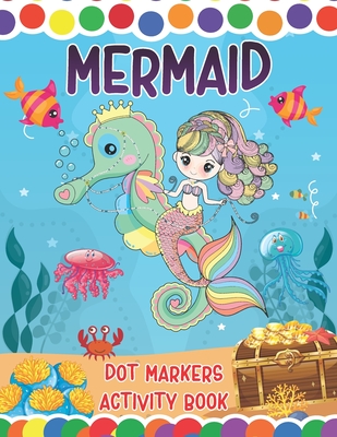 Mermaid Dot Markers Activity Book: A Great Fun Coloring Mermaid and Ocean Animals Dot Markers Activity Book Do a dot page a day Gag Gift Ideas For Kid Cover Image