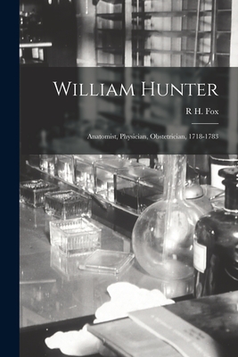 William Hunter: Anatomist, Physician, Obstetrician, 1718-1783 Cover Image