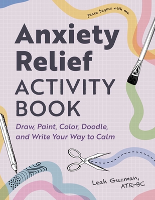 Anxiety Relief Activity Book: Draw, Paint, Color, Doodle, and Write Your Way to Calm Cover Image