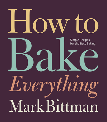 How To Bake Everything: Simple Recipes for the Best Baking: A Baking ...