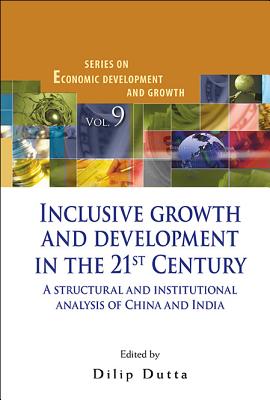 Inclusive Growth and Development in the 21st Century: A Structural and Institutional Analysis of China and India By Dilip Dutta (Editor) Cover Image