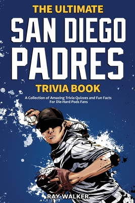 The Ultimate San Diego Padres Trivia Book: A Collection of Amazing Trivia Quizzes and Fun Facts for Die-Hard Pods Fans! Cover Image