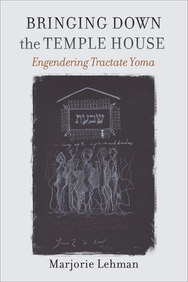 Bringing Down the Temple House: Engendering Tractate Yoma (HBI Series on Jewish Women) Cover Image