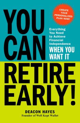 You Can Retire Early!: Everything You Need to Achieve Financial Independence When You Want It By Deacon Hayes Cover Image