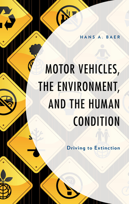 Motor Vehicles, the Environment, and the Human Condition: Driving to Extinction (Environment and Society)