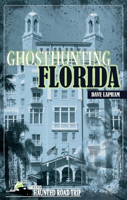 Ghosthunting Florida (America's Haunted Road Trip) By Dave Lapham, John B. Kachuba (Editor) Cover Image