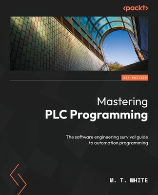 Mastering PLC Programming: The software engineering survival guide to automation programming Cover Image