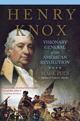 Henry Knox: Visionary General of the American Revolution By Mark Puls Cover Image