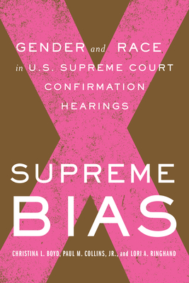 Supreme Bias: Gender and Race in U.S. Supreme Court Confirmation Hearings By Paul M. Collins, Lori Ringhand, Christina Boyd Cover Image