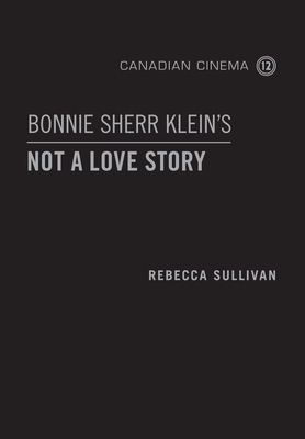 Bonnie Sherr Klein's 'Not a Love Story' (Canadian Cinema #12) Cover Image