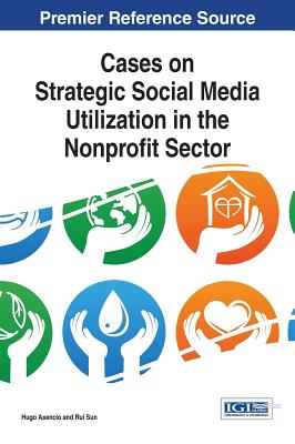 Cases on Strategic Social Media Utilization in the Nonprofit Sector By Hugo Asencio (Editor), Rui Sun (Editor) Cover Image