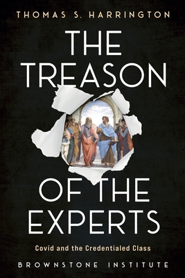The Treason of the Experts: Covid and the Credentialed Class By Thomas S. Harrington Cover Image