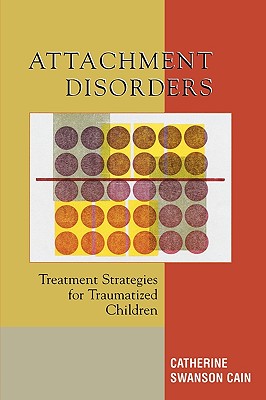 Attachment Disorders: Treatment Strategies for Traumatized Children Cover Image