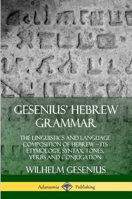 Gesenius' Hebrew Grammar: The Linguistics and Language Composition of Hebrew - its Etymology, Syntax, Tones, Verbs and Conjugation Cover Image