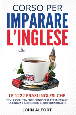 Corso per Imparare l'Inglese: le 1222 Frasi Inglesi che Devi Assolutamente  Conoscere per Imparare la Lingua e Accrescere il Tuo Vocabolario (PARTE 1)