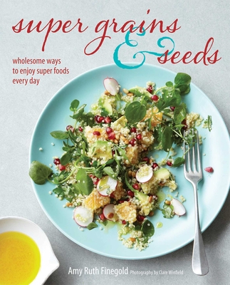 Super Grains & Seeds: Wholesome ways to enjoy super foods every day Cover Image