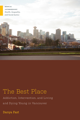 The Best Place: Addiction, Intervention, and Living and Dying Young in Vancouver (Medical Anthropology) Cover Image